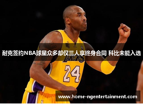 耐克签约NBA球星众多却仅三人享终身合同 科比未能入选