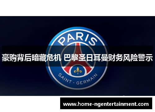 豪购背后暗藏危机 巴黎圣日耳曼财务风险警示
