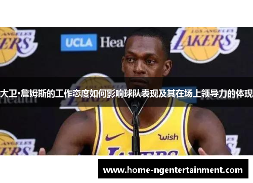 大卫·詹姆斯的工作态度如何影响球队表现及其在场上领导力的体现