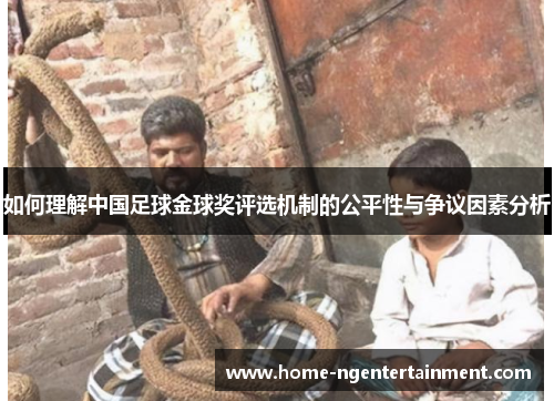 如何理解中国足球金球奖评选机制的公平性与争议因素分析