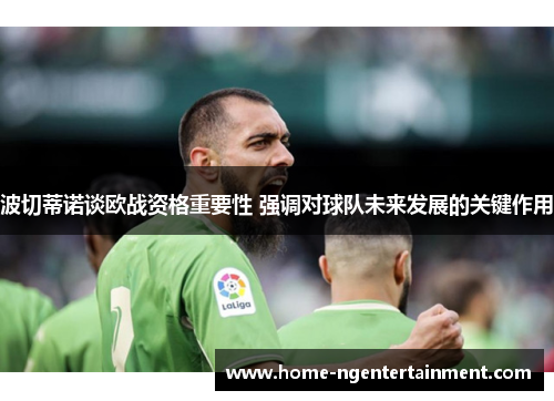 波切蒂诺谈欧战资格重要性 强调对球队未来发展的关键作用