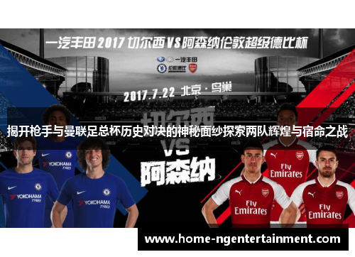 揭开枪手与曼联足总杯历史对决的神秘面纱探索两队辉煌与宿命之战 揭开枪手与曼联足总杯历史对决的神秘面纱探索两队辉煌与宿命之战