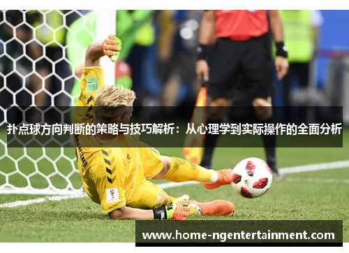 扑点球方向判断的策略与技巧解析：从心理学到实际操作的全面分析